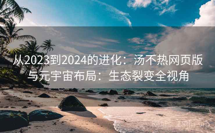 从2023到2024的进化：汤不热网页版与元宇宙布局：生态裂变全视角
