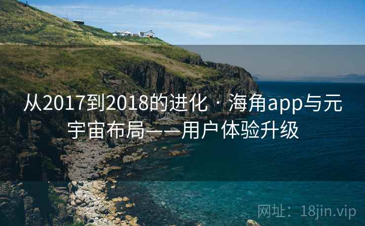 从2017到2018的进化 · 海角app与元宇宙布局——用户体验升级