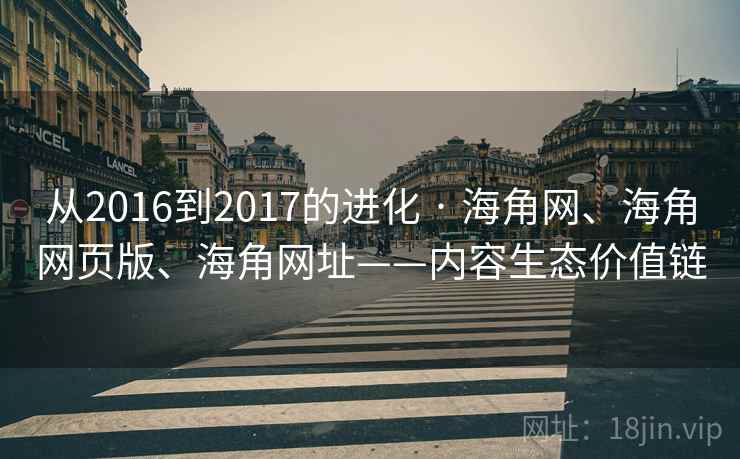 从2016到2017的进化 · 海角网、海角网页版、海角网址——内容生态价值链